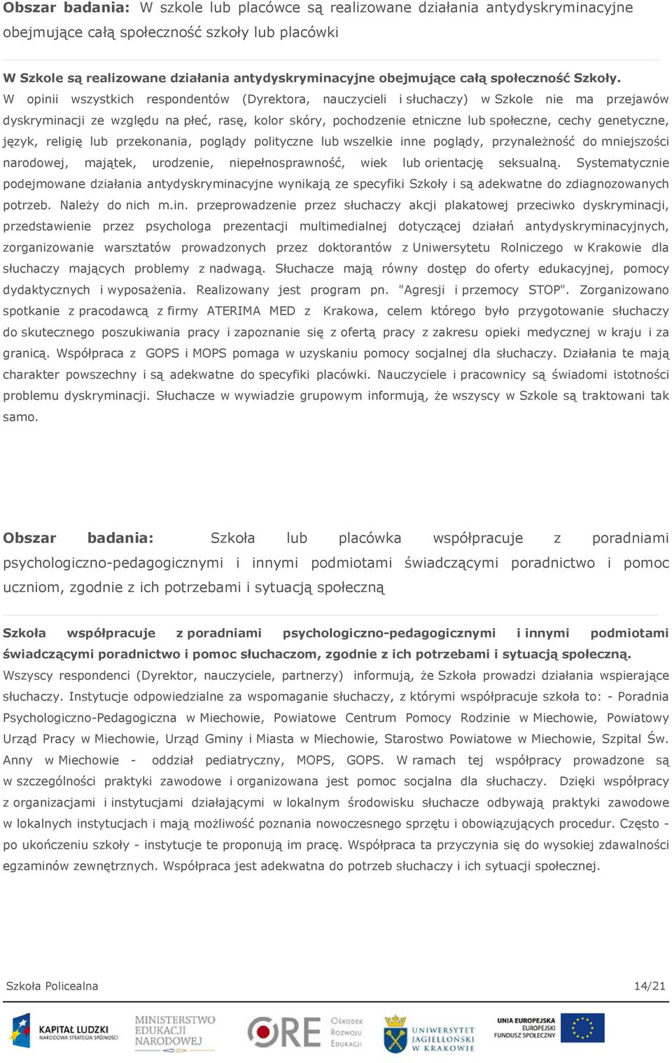 W opinii wszystkich respondentów (Dyrektora, nauczycieli i słuchaczy) w Szkole nie ma przejawów dyskryminacji ze względu na płeć, rasę, kolor skóry, pochodzenie etniczne lub społeczne, cechy