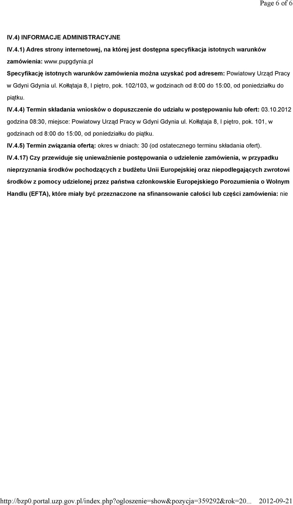 102/103, w godzinach od 8:00 do 15:00, od poniedziałku do piątku. IV.4.4) Termin składania wniosków o dopuszczenie do udziału w postępowaniu lub ofert: 03.10.2012 godzina 08:30, miejsce: Powiatowy Urząd Pracy w Gdyni Gdynia ul.