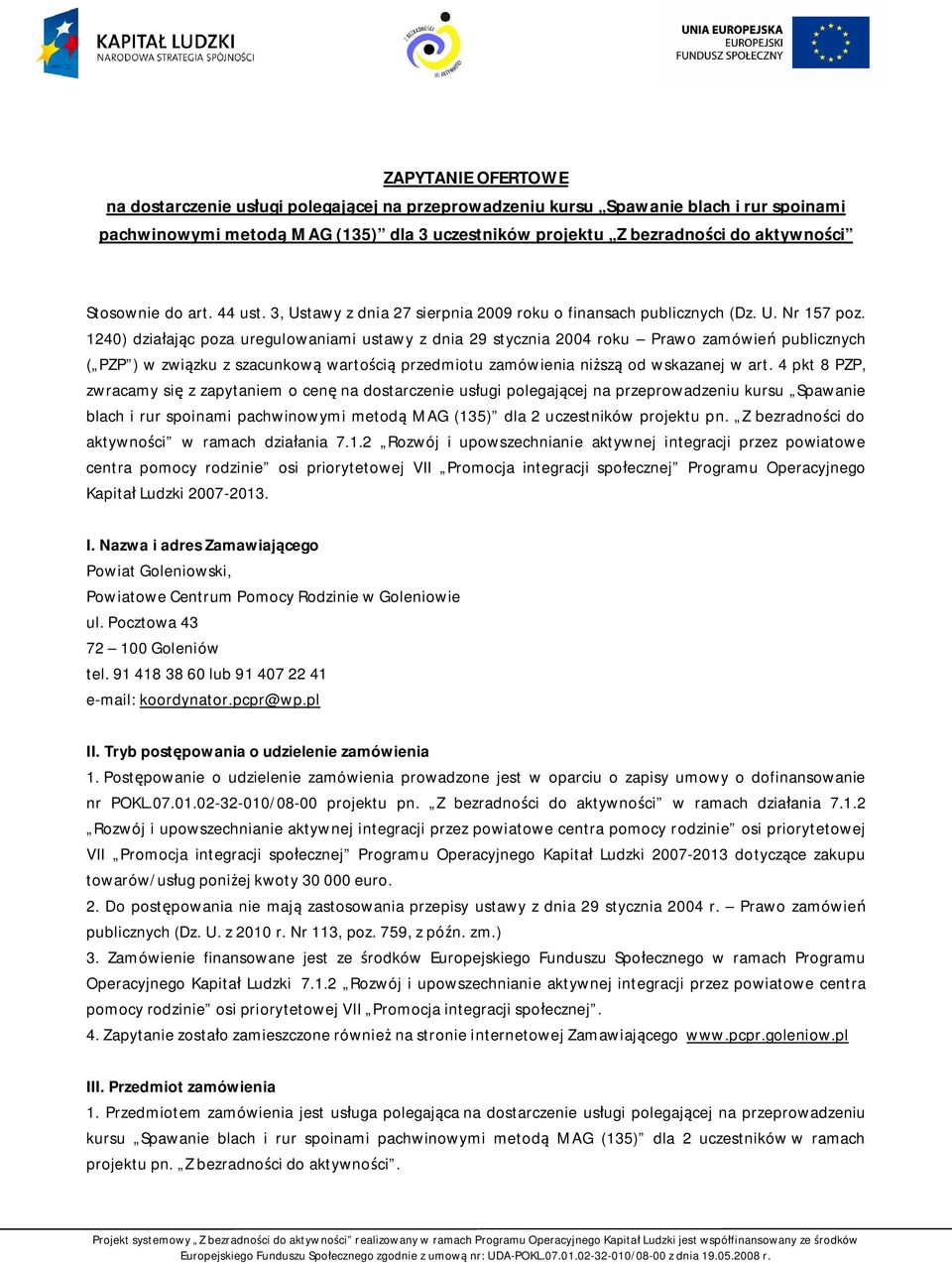 1240) dzia aj c poza uregulowaniami ustawy z dnia 29 stycznia 2004 roku Prawo zamówie publicznych ( PZP ) w zwi zku z szacunkow warto ci przedmiotu zamówienia ni sz od wskazanej w art.