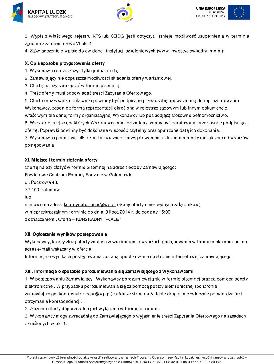 Zamawiaj cy nie dopuszcza mo liwo ci sk adania oferty wariantowej. 3. Ofert nale y sporz dzi w formie pisemnej. 4. Tre oferty musi odpowiada tre ci Zapytania Ofertowego. 5.