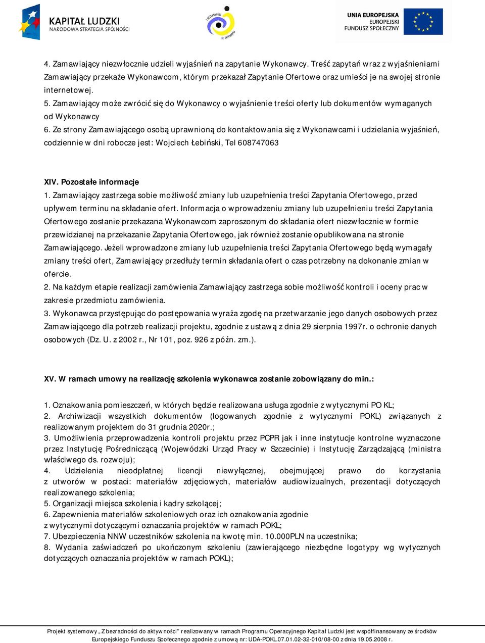 Zamawiaj cy mo e zwróci si do Wykonawcy o wyja nienie tre ci oferty lub dokumentów wymaganych od Wykonawcy 6.