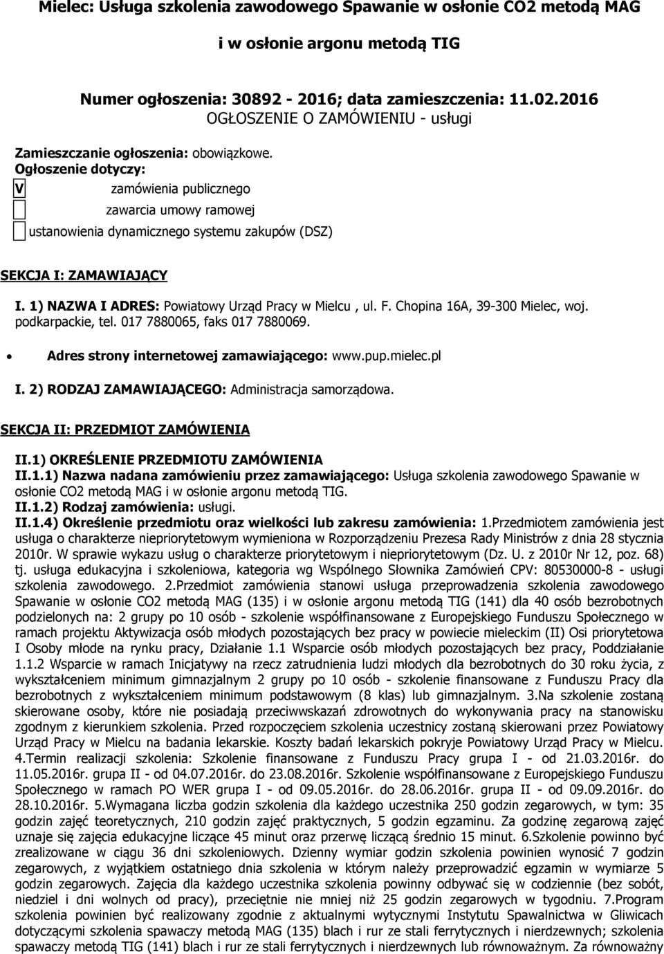 Ogłoszenie dotyczy: V zamówienia publicznego zawarcia umowy ramowej ustanowienia dynamicznego systemu zakupów (DSZ) SEKCJA I: ZAMAWIAJĄCY I. 1) NAZWA I ADRES: Powiatowy Urząd Pracy w Mielcu, ul. F.