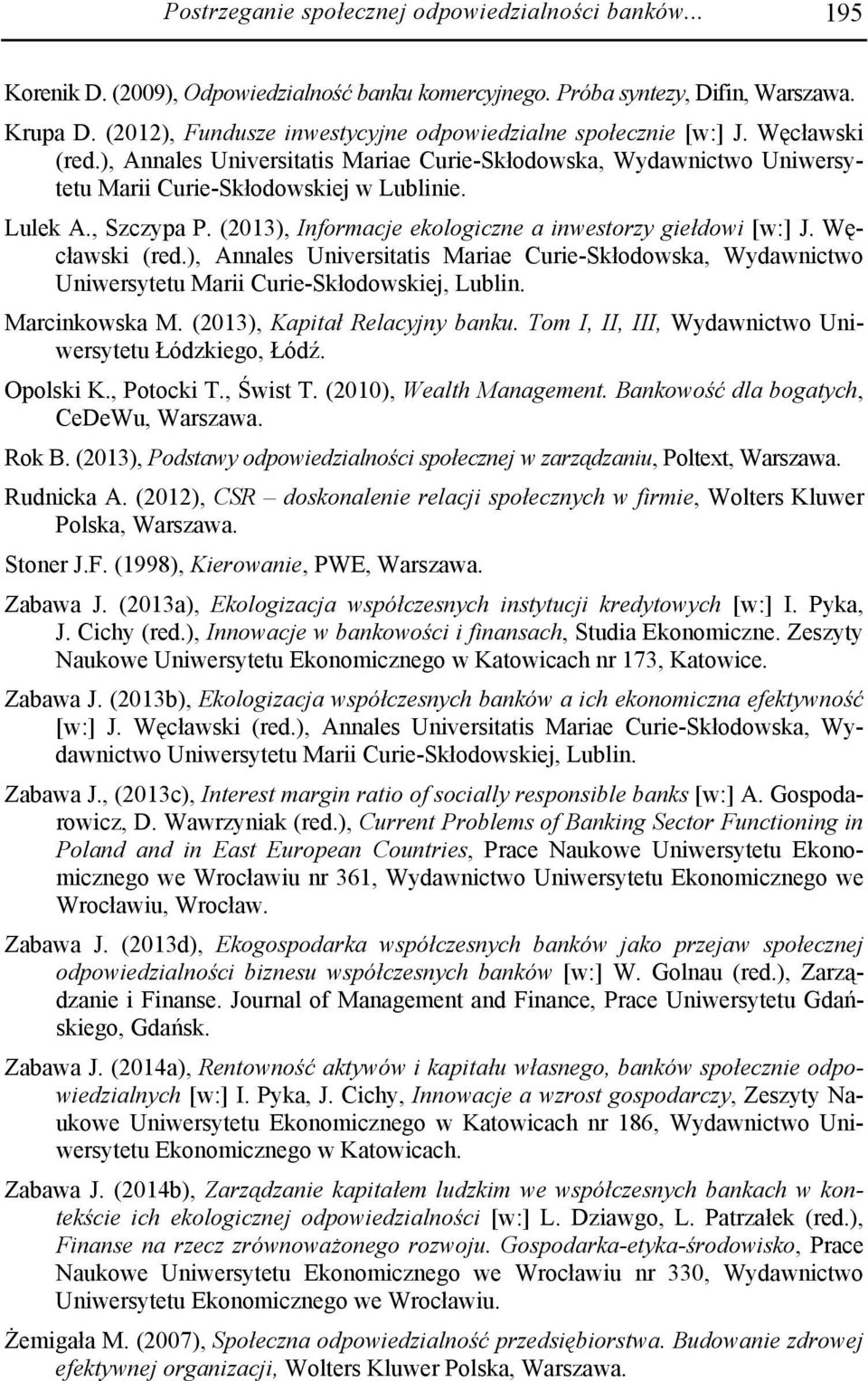 , Szczypa P. (2013), Informacje ekologiczne a inwestorzy giełdowi [w:] J. Węcławski (red.), Annales Universitatis Mariae Curie-Skłodowska, Wydawnictwo Uniwersytetu Marii Curie-Skłodowskiej, Lublin.