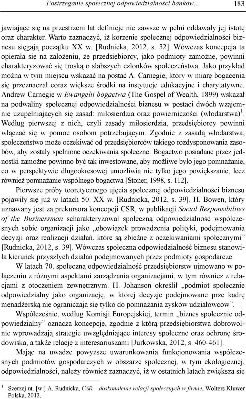 Wówczas koncepcja ta opierała się na założeniu, że przedsiębiorcy, jako podmioty zamożne, powinni charakteryzować się troską o słabszych członków społeczeństwa.