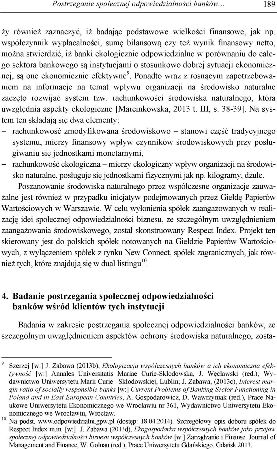 dobrej sytuacji ekonomicznej, są one ekonomicznie efektywne 9. Ponadto wraz z rosnącym zapotrzebowaniem na informacje na temat wpływu organizacji na środowisko naturalne zaczęto rozwijać system tzw.