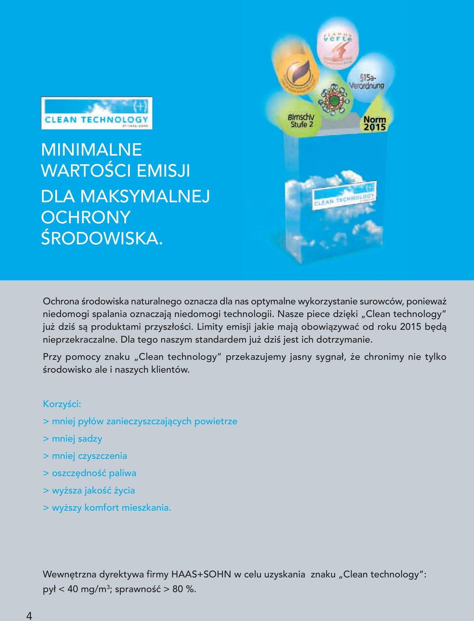 Nasze piece dzięki Clean technology już dziś są produktami przyszłości. Limity emisji jakie mają obowiązywać od roku 2015 będą nieprzekraczalne.