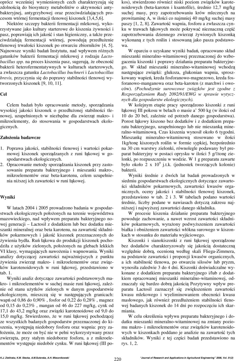 Niektóre szczepy bakterii fermentacji mlekowej, wykorzystywane jako kultury starterowe do kiszenia Ŝywności i pasz, poprawiają ich jakość i stan higieniczny, a takŝe przeciwdziałają fermentacji