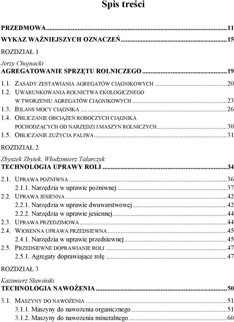 OBLICZANIE OBCIĄśEŃ ROBOCZYCH CIĄGNIKA POCHODZĄCYCH OD NARZĘDZI I MASZYN ROLNICZYCH... 30 1.5. OBLICZANIE ZUśYCIA PALIWA... 31 ROZDZIAŁ 2 Zbyszek Zbytek, Włodzimierz Talarczyk TECHNOLOGIA UPRAWY ROLI.