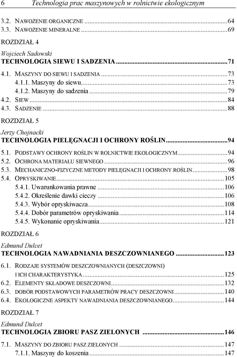 .. 88 ROZDZIAŁ 5 Jerzy Chojnacki TECHNOLOGIA PIELĘGNACJI I OCHRONY ROŚLIN... 94 5.1. PODSTAWY OCHRONY ROŚLIN W ROLNICTWIE EKOLOGICZNYM... 94 5.2. OCHRONA MATERIAŁU SIEWNEGO... 96 5.3.