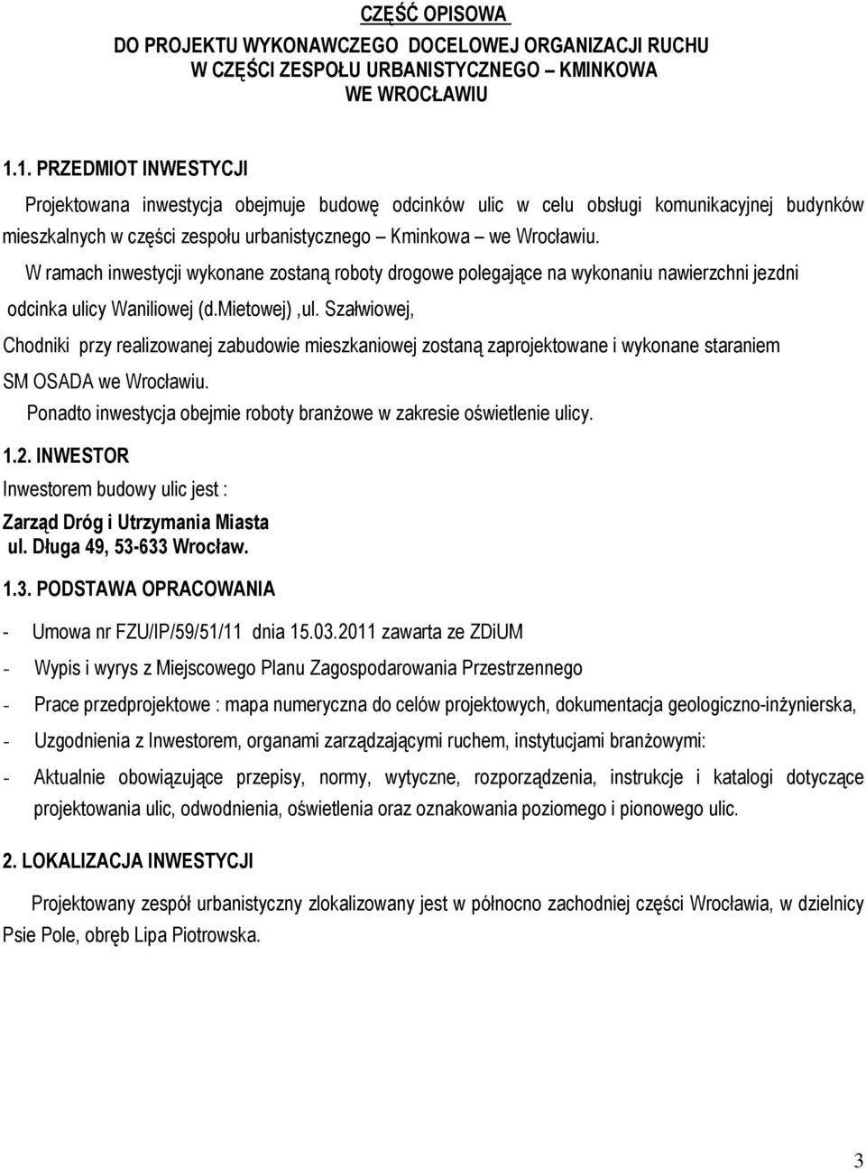 W ramach inwestycji wykonane zostaną roboty drogowe polegające na wykonaniu nawierzchni jezdni odcinka ulicy Waniliowej (d.mietowej),ul.