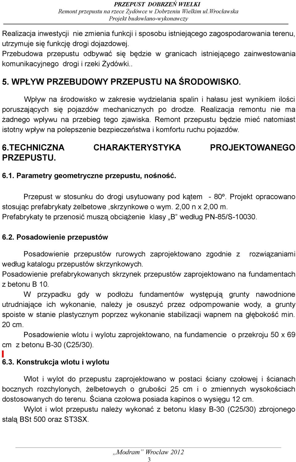 Wpływ na środowisko w zakresie wydzielania spalin i hałasu jest wynikiem ilości poruszających się pojazdów mechanicznych po drodze. Realizacja remontu nie ma żadnego wpływu na przebieg tego zjawiska.