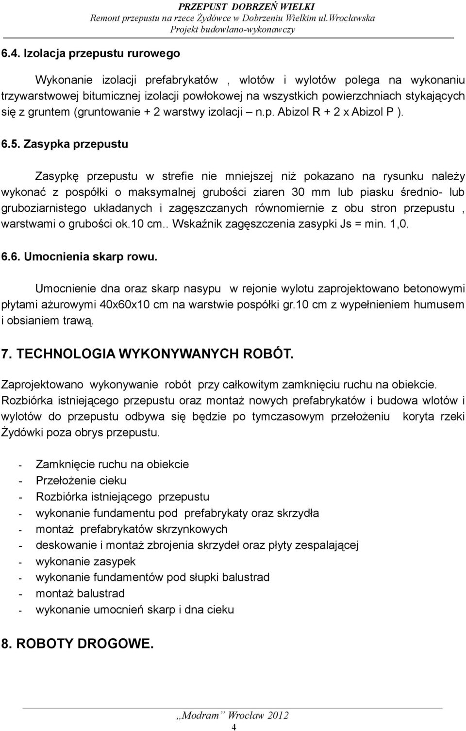 Zasypka przepustu Zasypkę przepustu w strefie nie mniejszej niż pokazano na rysunku należy wykonać z pospółki o maksymalnej grubości ziaren 30 mm lub piasku średnio- lub gruboziarnistego układanych i