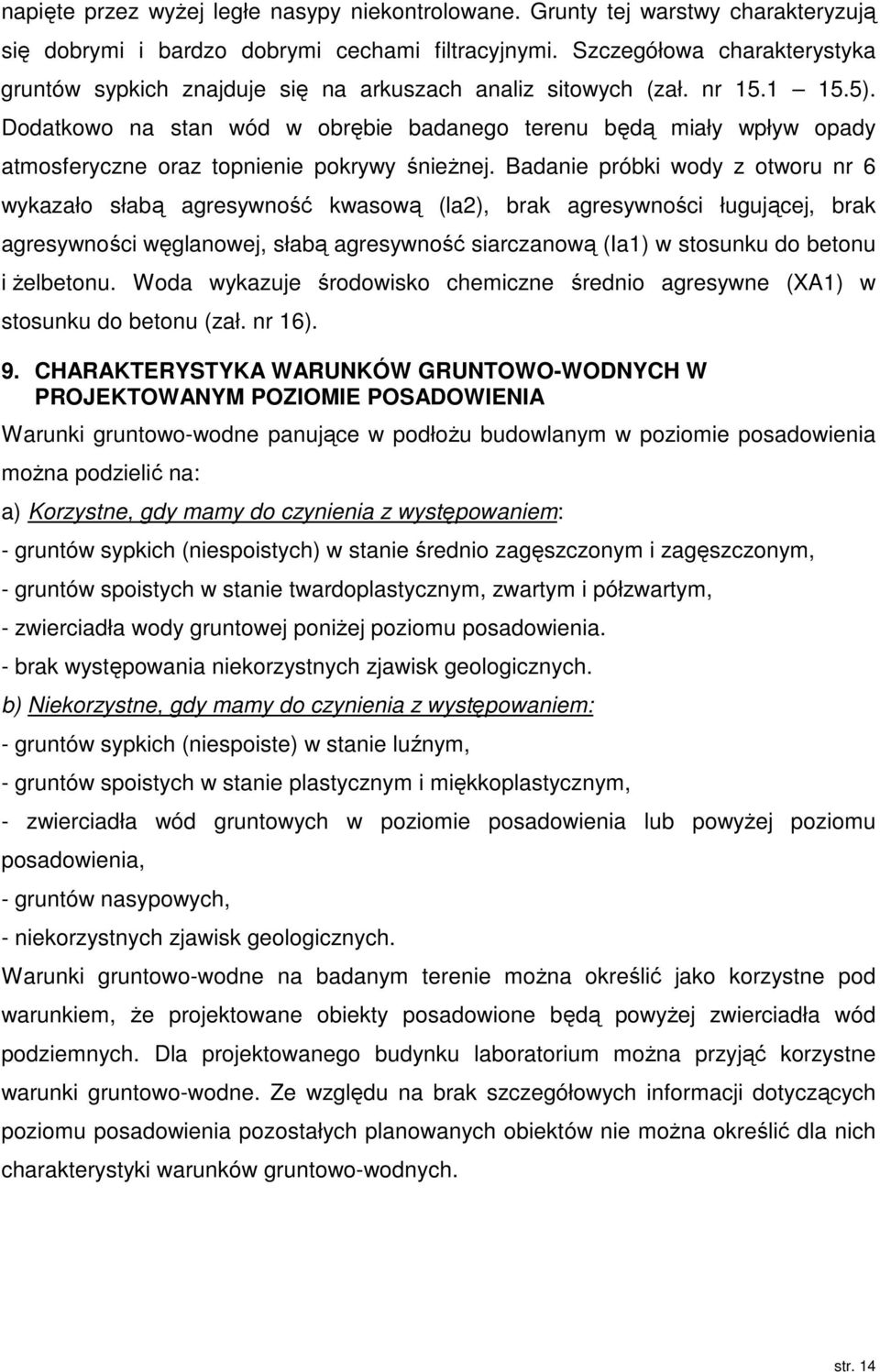 Dodatkowo na stan wód w obrębie badanego terenu będą miały wpływ opady atmosferyczne oraz topnienie pokrywy śnieżnej.