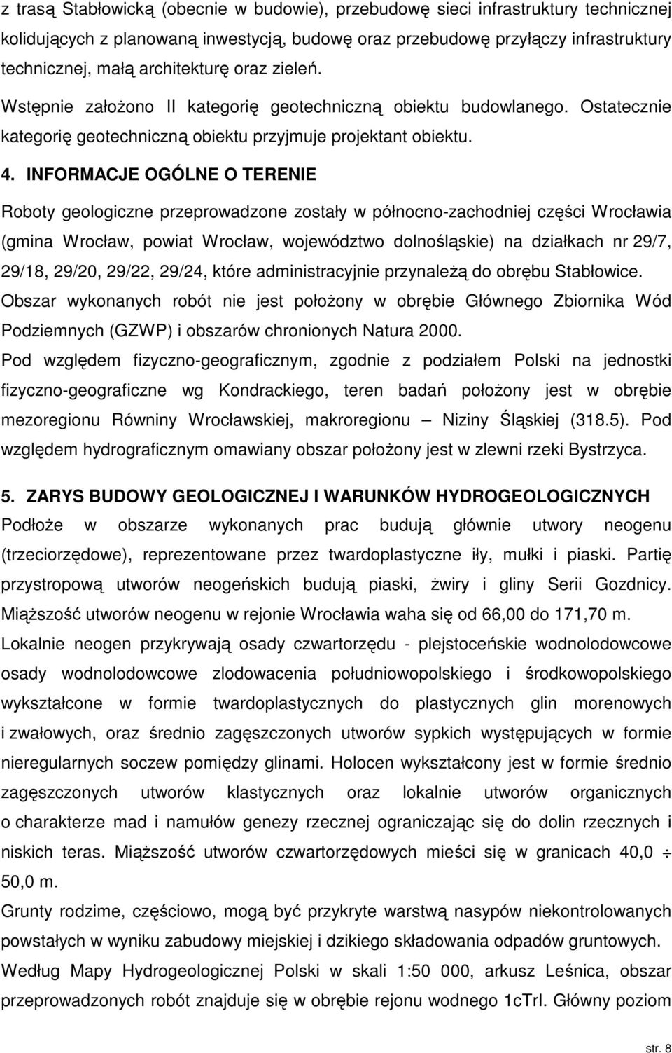 INFORMACJE OGÓLNE O TERENIE Roboty geologiczne przeprowadzone zostały w północno-zachodniej części Wrocławia (gmina Wrocław, powiat Wrocław, województwo dolnośląskie) na działkach nr 29/7, 29/18,