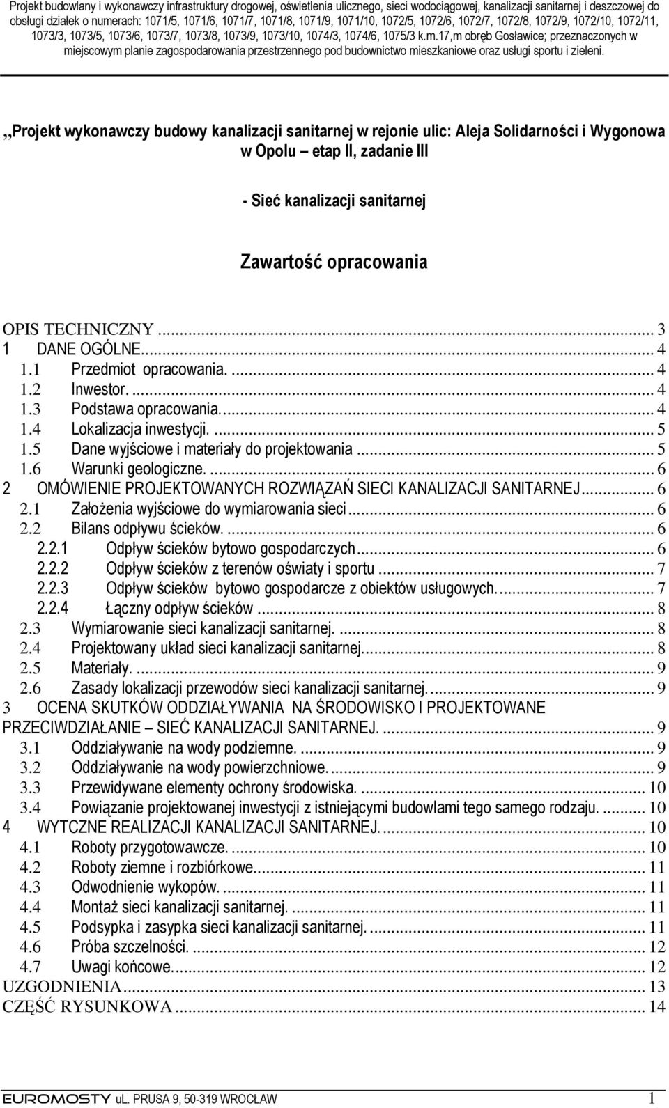 ... 6 2 OMÓWIENIE PROJEKTOWANYCH ROZWIĄZAŃ SIECI KANALIZACJI SANITARNEJ... 6 2.1 ZałoŜenia wyjściowe do wymiarowania sieci... 6 2.2 Bilans odpływu ścieków.... 6 2.2.1 Odpływ ścieków bytowo gospodarczych.