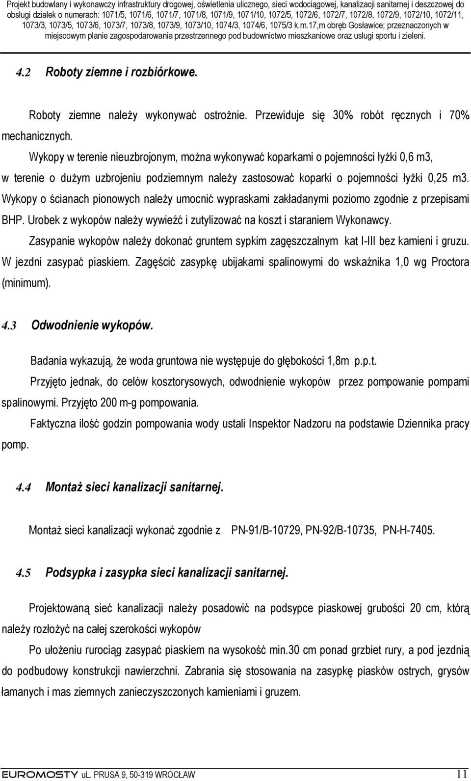 Wykopy o ścianach pionowych naleŝy umocnić wypraskami zakładanymi poziomo zgodnie z przepisami BHP. Urobek z wykopów naleŝy wywieźć i zutylizować na koszt i staraniem Wykonawcy.