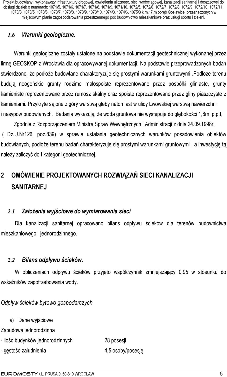 podłoŝe terenu budują neogeńskie grunty rodzime małospoiste reprezentowane przez pospółki gliniaste, grunty kamieniste reprezentowane przez rumosz skalny oraz spoiste reprezentowane przez gliny