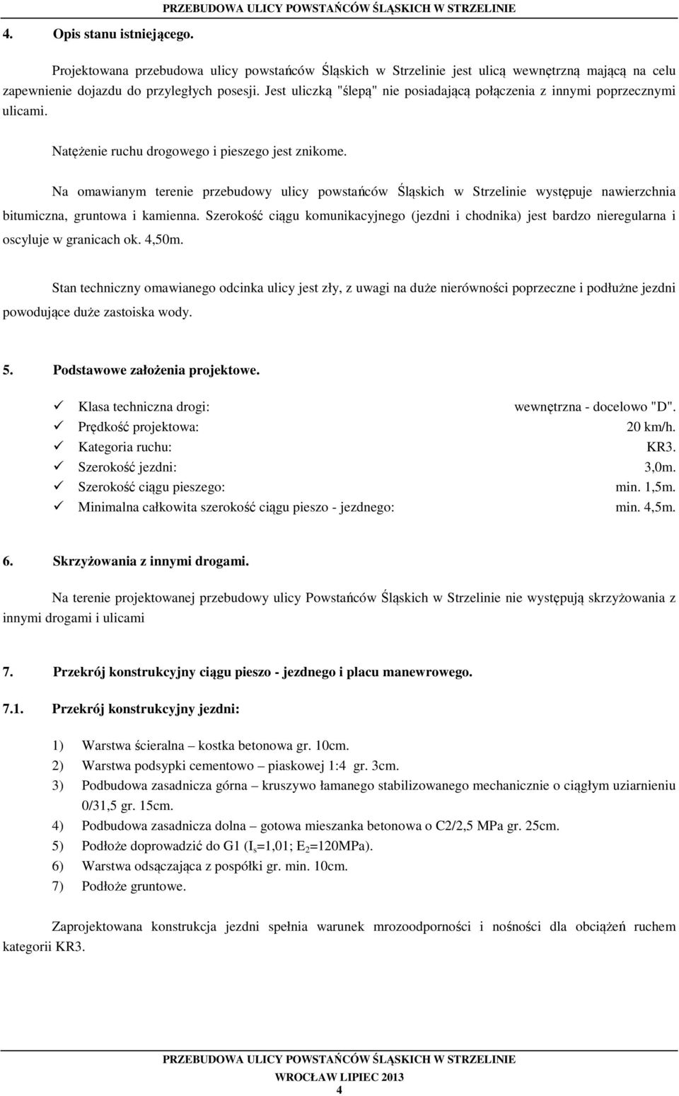 Na omawianym terenie przebudowy ulicy powstańców Śląskich w Strzelinie występuje nawierzchnia bitumiczna, gruntowa i kamienna.