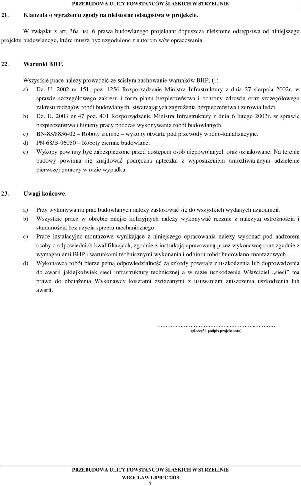 Wszystkie prace należy prowadzić ze ścisłym zachowanie warunków BHP, tj.: a) Dz. U. 2002 nr 151, poz. 1256 Rozporządzenie Ministra Infrastruktury z dnia 27 sierpnia 2002r.