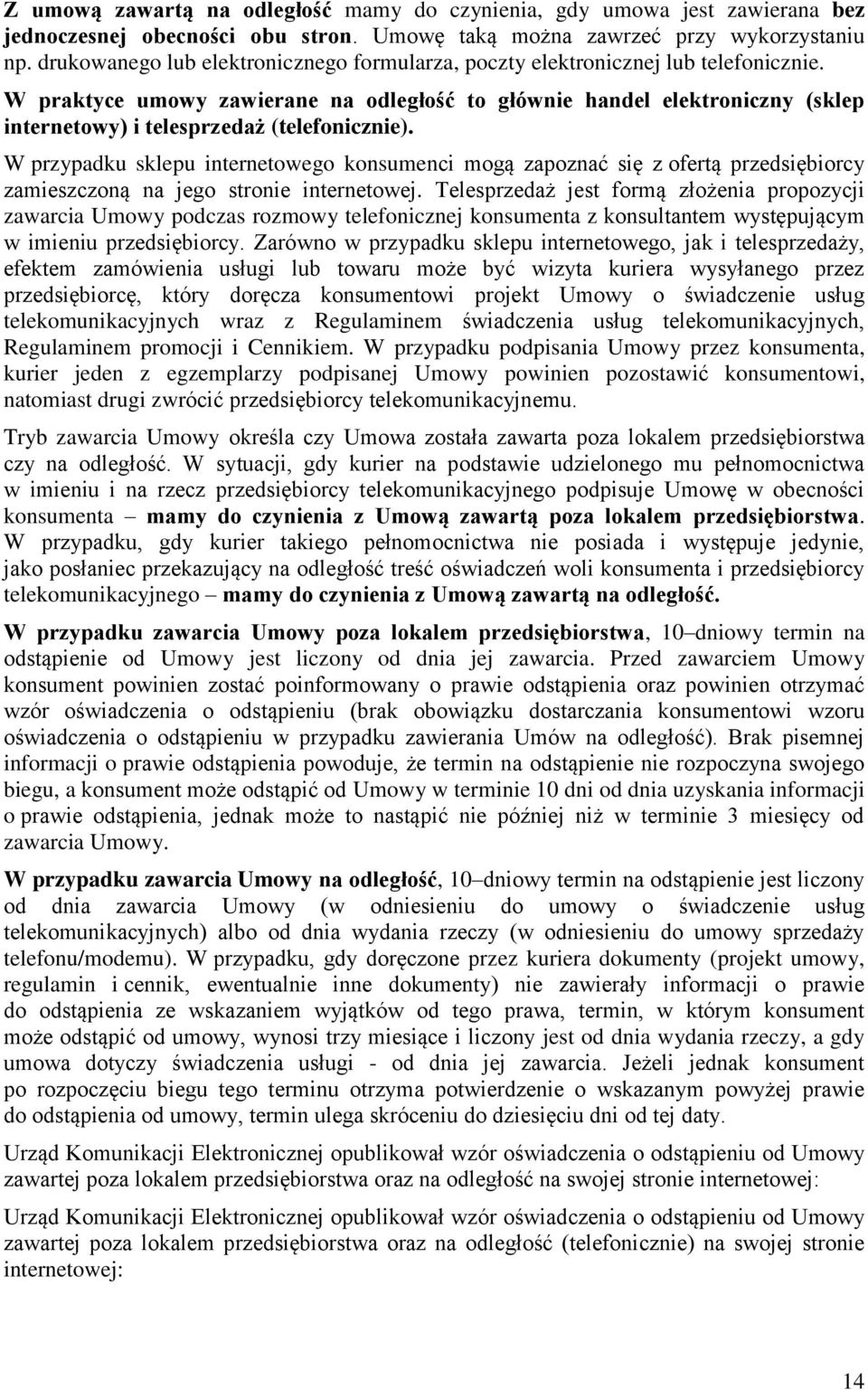 W praktyce umowy zawierane na odległość to głównie handel elektroniczny (sklep internetowy) i telesprzedaż (telefonicznie).