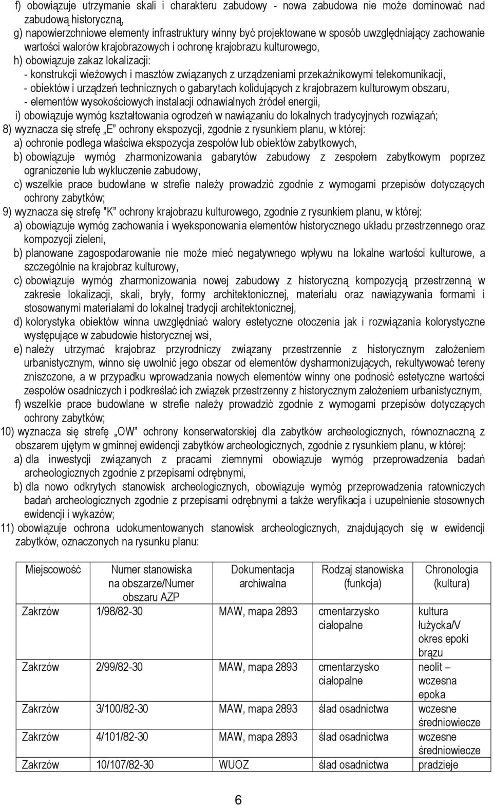 przekaźnikowymi telekomunikacji, - obiektów i urządzeń technicznych o gabarytach kolidujących z krajobrazem kulturowym obszaru, - elementów wysokościowych instalacji odnawialnych źródeł energii, i)