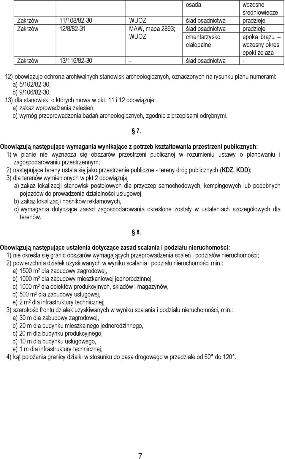 stanowisk, o których mowa w pkt. 11 i 12 obowiązuje: a) zakaz wprowadzania zalesień, b) wymóg przeprowadzenia badań archeologicznych, zgodnie z przepisami odrębnymi. 7.