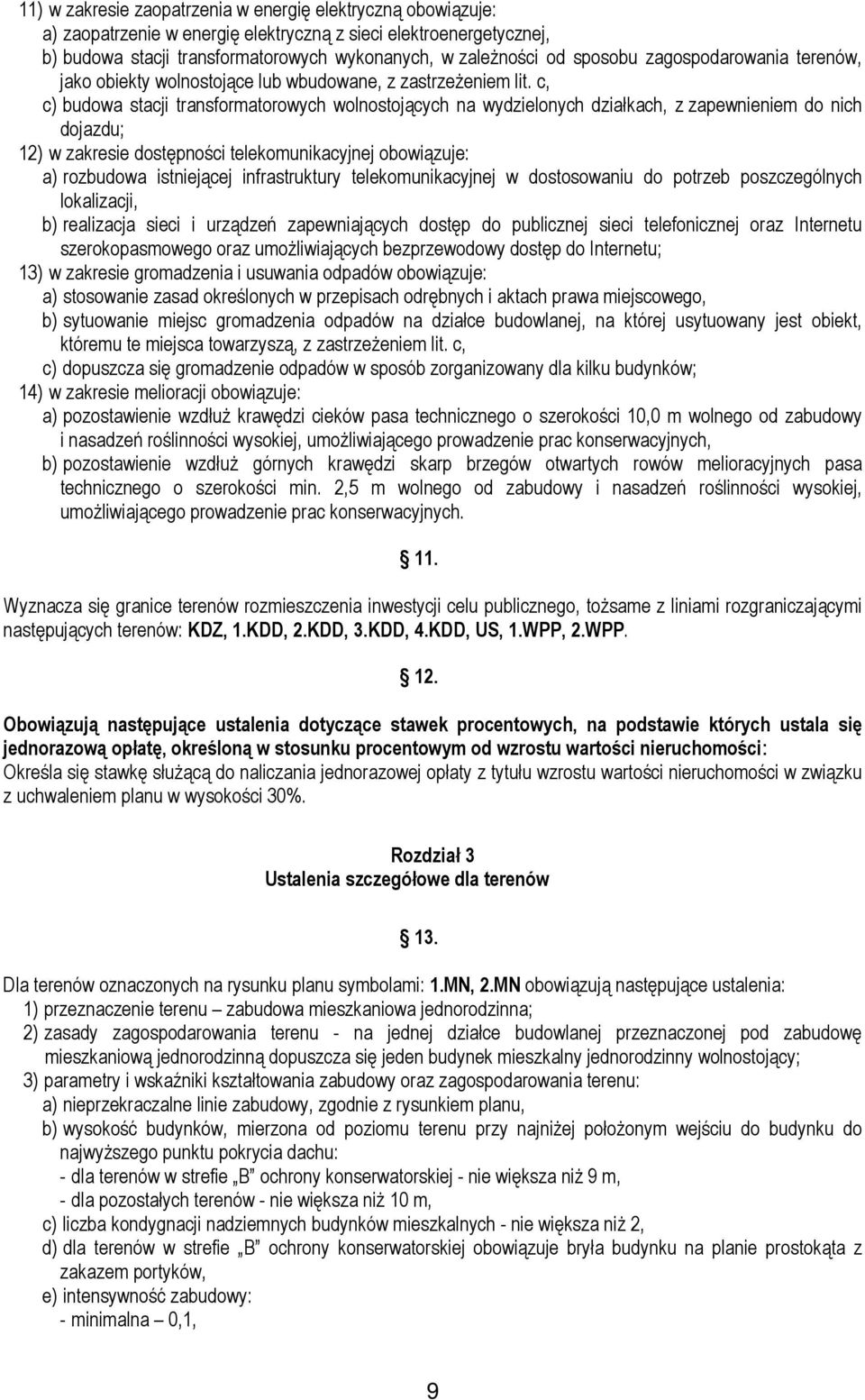 c, c) budowa stacji transformatorowych wolnostojących na wydzielonych działkach, z zapewnieniem do nich dojazdu; 12) w zakresie dostępności telekomunikacyjnej obowiązuje: a) rozbudowa istniejącej