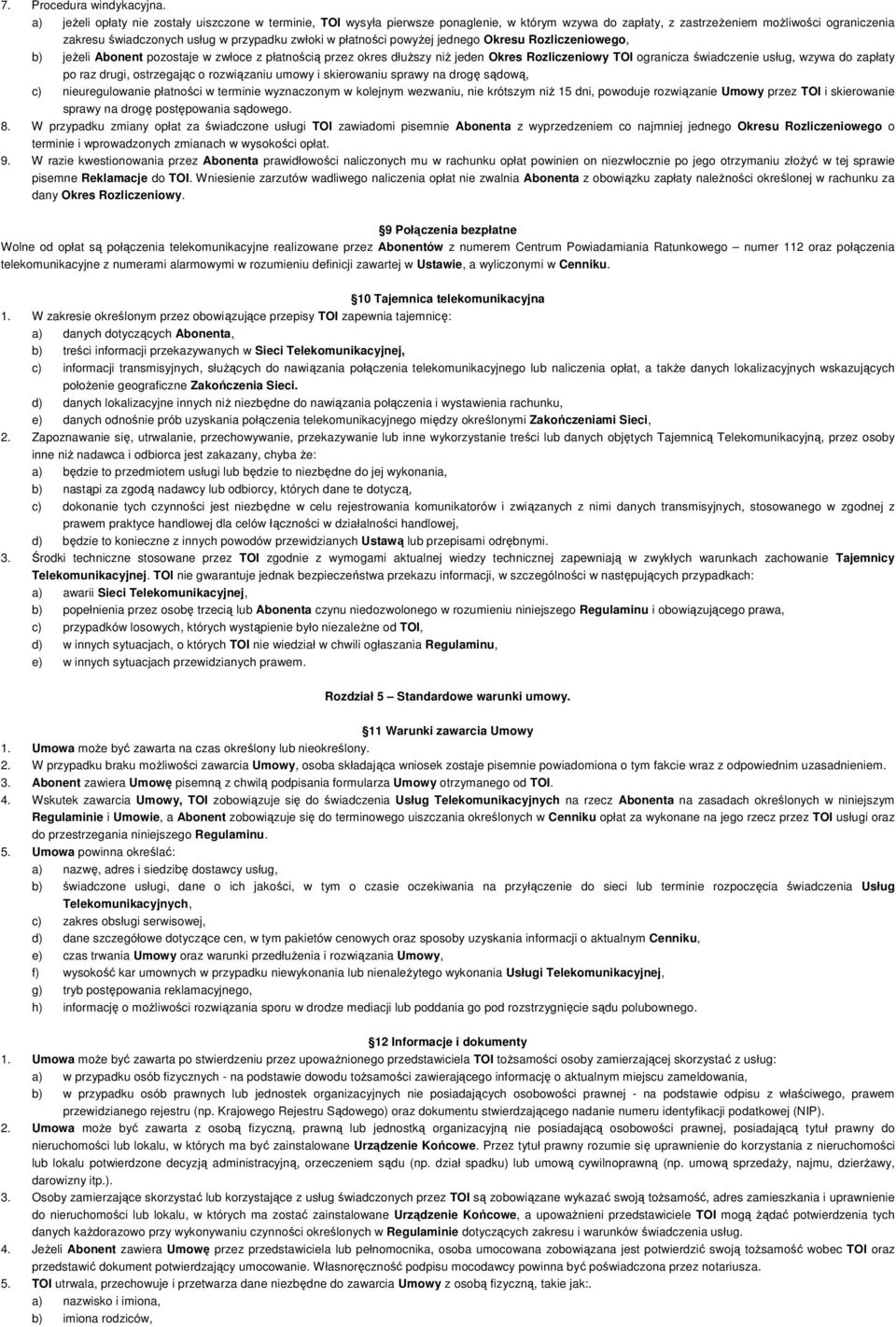 płatności powyŝej jednego Okresu Rozliczeniowego, b) jeŝeli Abonent pozostaje w zwłoce z płatnością przez okres dłuŝszy niŝ jeden Okres Rozliczeniowy TOI ogranicza świadczenie usług, wzywa do zapłaty