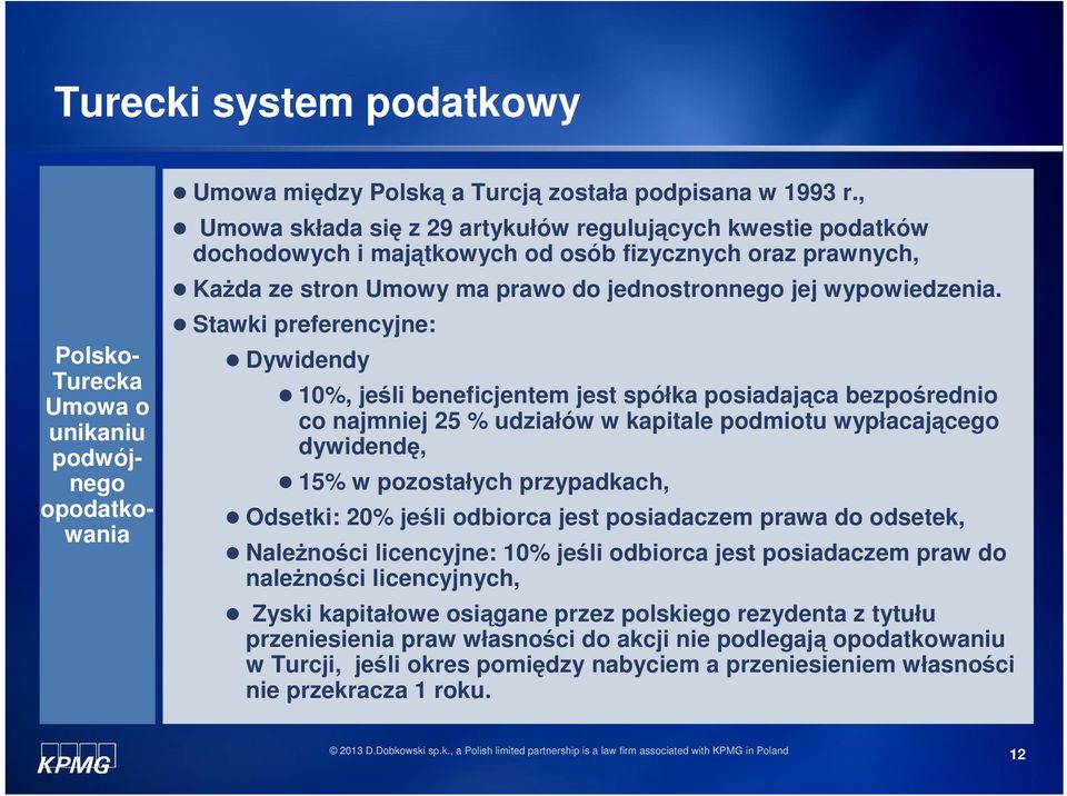 Stawki preferencyjne: Dywidendy 10%, jeśli beneficjentem jest spółka posiadająca bezpośrednio co najmniej 25 % udziałów w kapitale podmiotu wypłacającego dywidendę, 15% w pozostałych przypadkach,