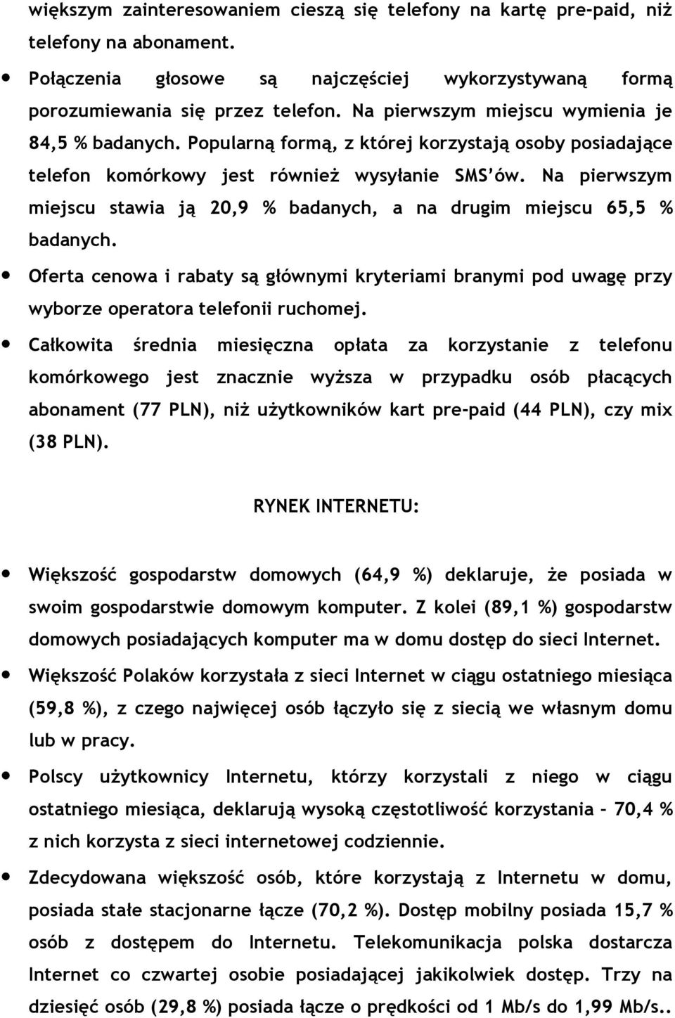 Na pierwszym miejscu stawia ją 20,9 % badanych, a na drugim miejscu 65,5 % badanych. Oferta cenowa i rabaty są głównymi kryteriami branymi pod uwagę przy wyborze operatora telefonii ruchomej.