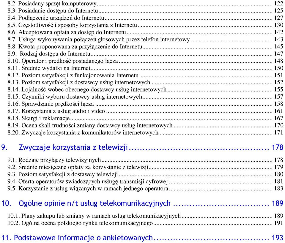 Rodzaj dostępu do Internetu... 147 8.10. Operator i prędkość posiadanego łącza... 148 8.11. Średnie wydatki na Internet... 150 8.12. Poziom satysfakcji z funkcjonowania Internetu... 151 8.13.