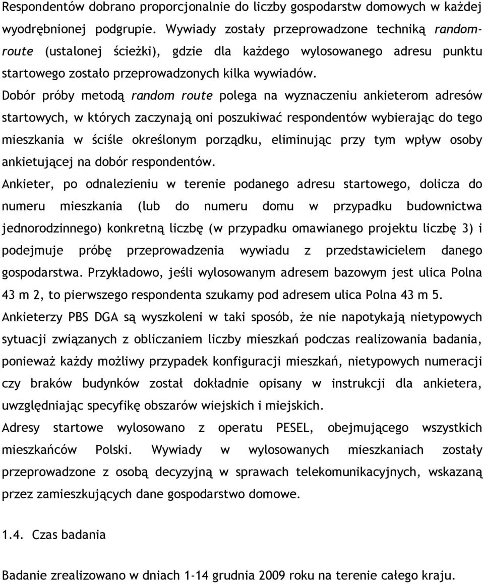 Dobór próby metodą random route polega na wyznaczeniu ankieterom adresów startowych, w których zaczynają oni poszukiwać respondentów wybierając do tego mieszkania w ściśle określonym porządku,