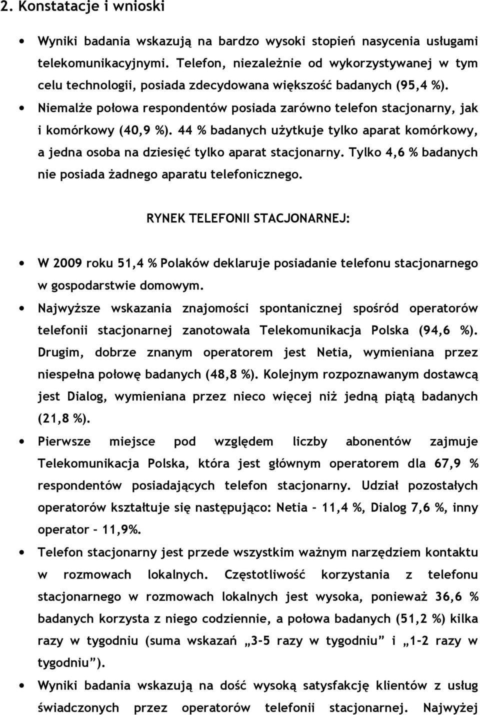 NiemalŜe połowa respondentów posiada zarówno telefon stacjonarny, jak i komórkowy (40,9 %). 44 % badanych uŝytkuje tylko aparat komórkowy, a jedna osoba na dziesięć tylko aparat stacjonarny.