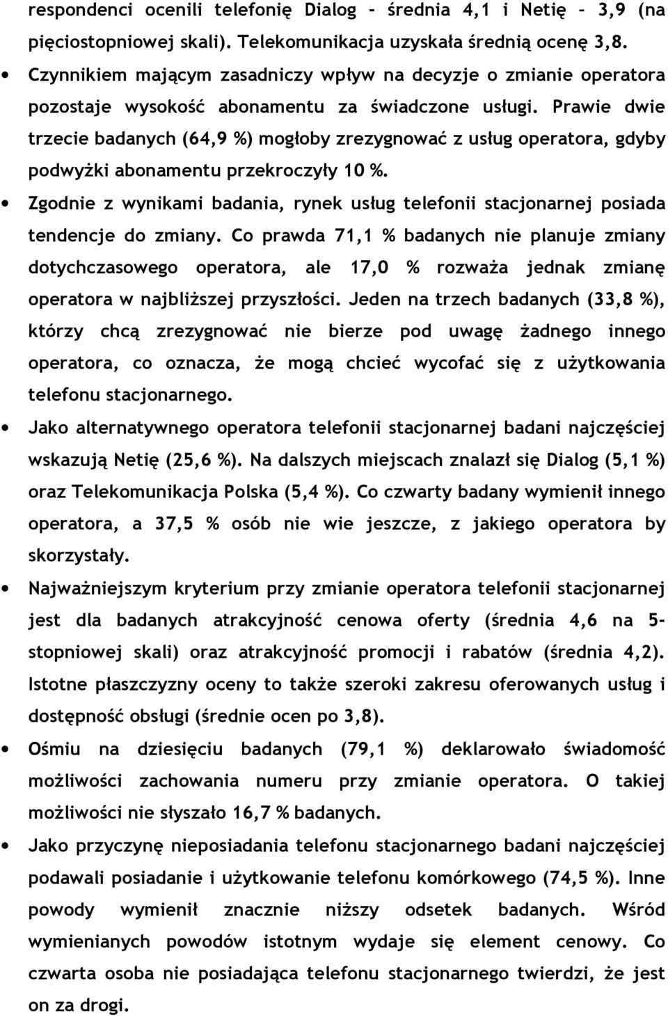 Prawie dwie trzecie badanych (64,9 %) mogłoby zrezygnować z usług operatora, gdyby podwyŝki abonamentu przekroczyły 10 %.