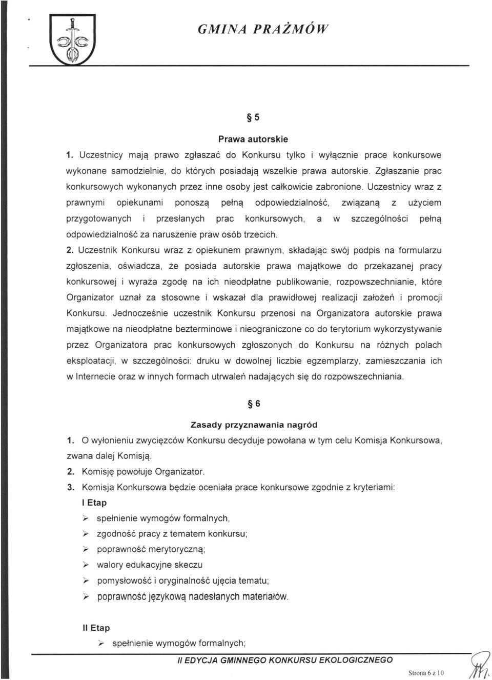 Uczestnicy wraz z prawnymi opiekunami ponoszą pełną odpowiedzialność, związaną z użyciem przygotowanych i przesłanych prac konkursowych, a w szczególności pełną odpowiedzialność za naruszenie praw