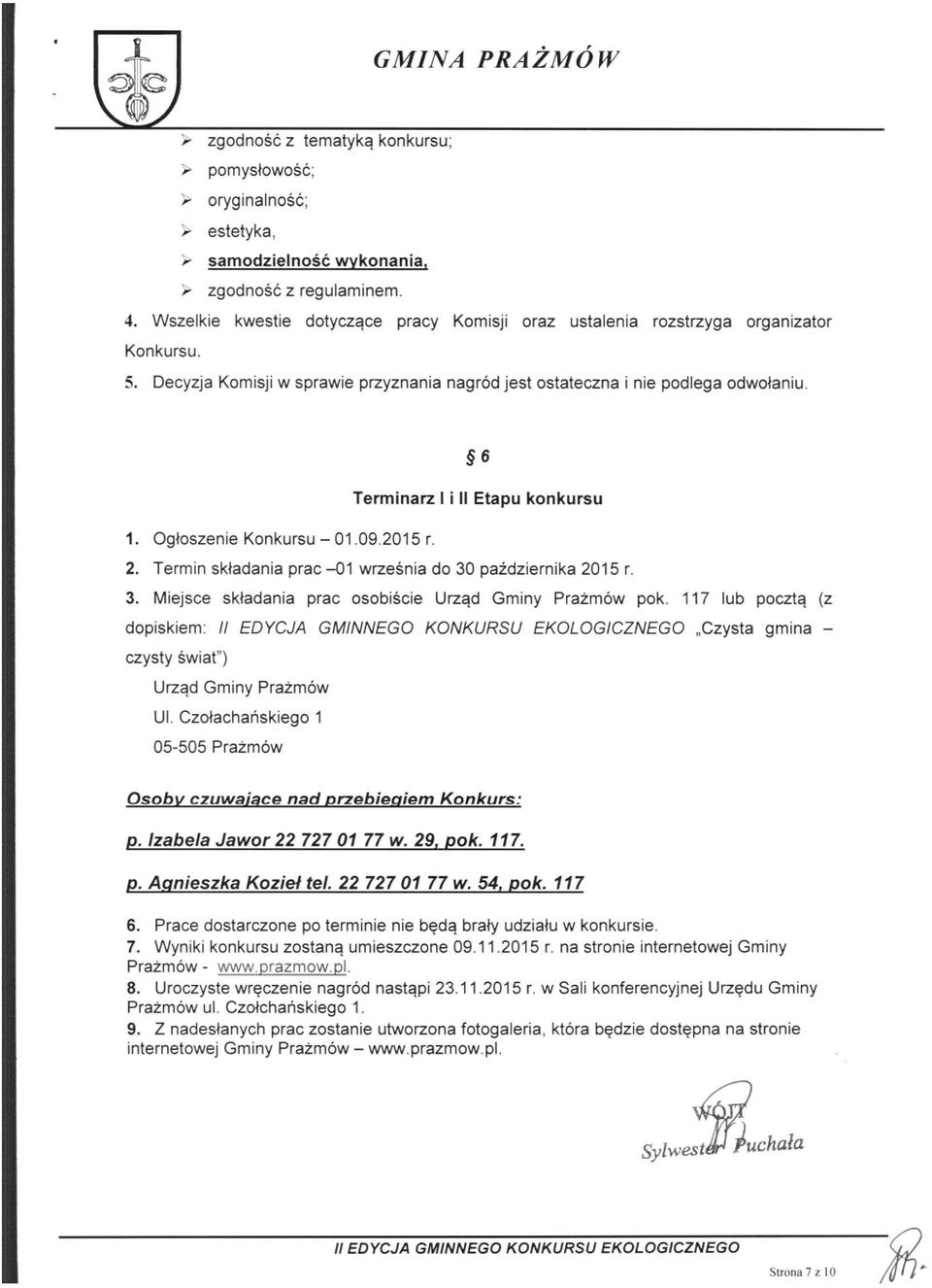 6 Terminarz I i II Etapu konkursu 1. Ogłoszenie Konkursu - 01.09.2015 r. 2. Termin składania prac -01 września do 30 października 2015 r. 3. Miejsce składania prac osobiście Urząd Gminy Prażmów pok.