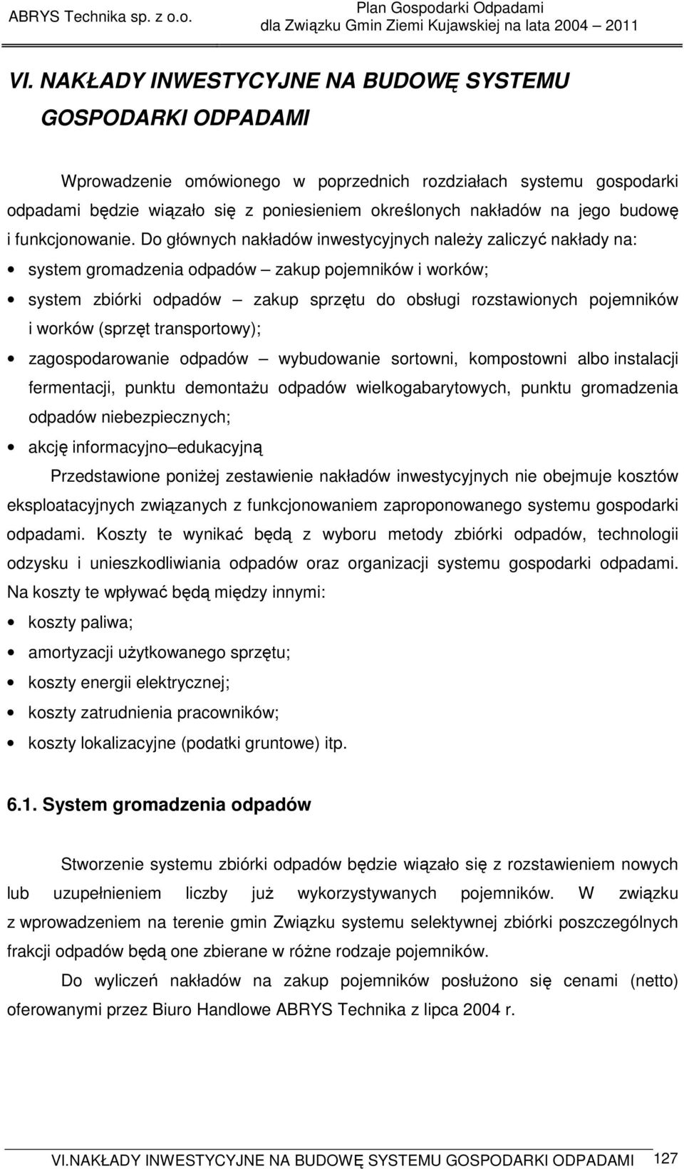 Do głównych nakładów inwestycyjnych naleŝy zaliczyć nakłady na: system gromadzenia odpadów zakup pojemników i worków; system zbiórki odpadów zakup sprzętu do obsługi rozstawionych pojemników i worków