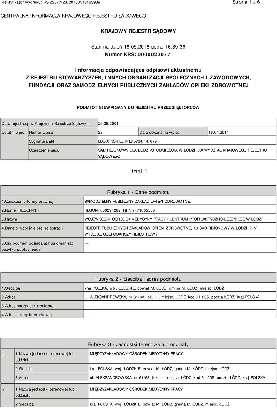 OPIEKI ZDROWOTNEJ PODMIOT NIEWPISANY DO REJESTRU PRZEDSIĘBIORCÓW Data rejestracji w Krajowym Rejestrze Sądowym 25.06.2001 Ostatni wpis Numer wpisu 23 Data dokonania wpisu 16.04.