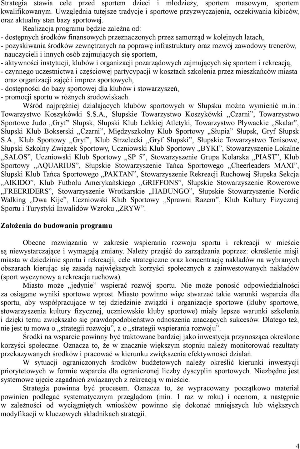 Realizacja programu będzie zależna od: - dostępnych środków finansowych przeznaczonych przez samorząd w kolejnych latach, - pozyskiwania środków zewnętrznych na poprawę infrastruktury oraz rozwój