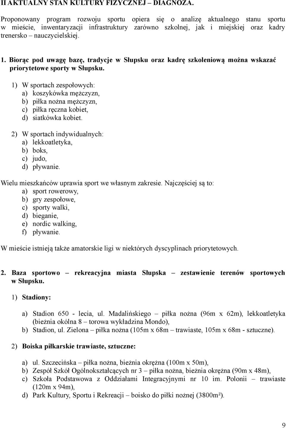 Biorąc pod uwagę bazę, tradycje w Słupsku oraz kadrę szkoleniową można wskazać priorytetowe sporty w Słupsku.