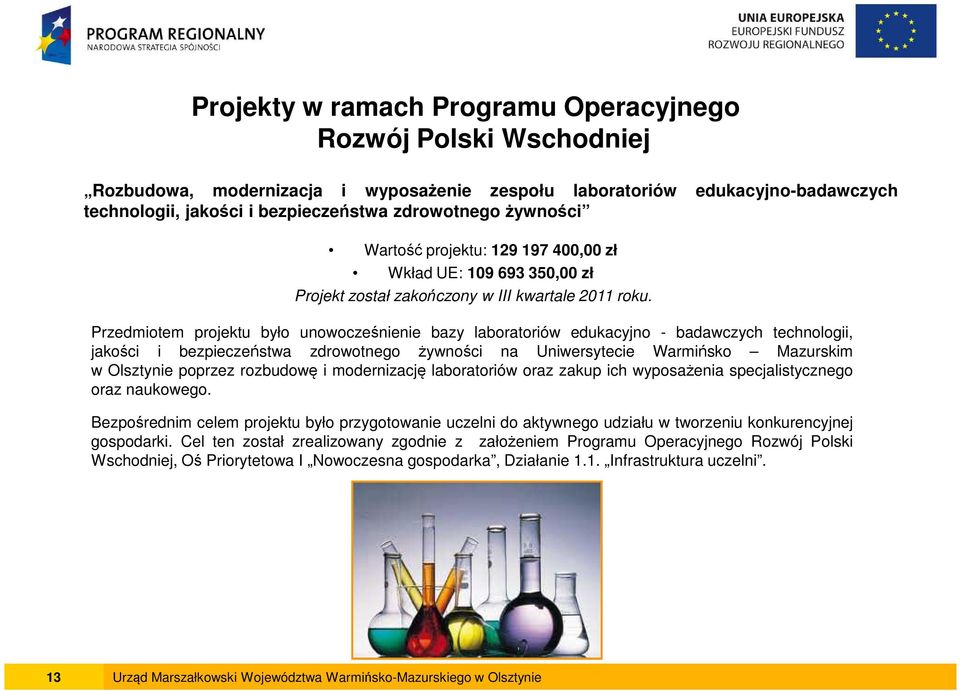 Przedmiotem projektu było unowocześnienie bazy laboratoriów edukacyjno - badawczych technologii, jakości i bezpieczeństwa zdrowotnego żywności na Uniwersytecie Warmińsko Mazurskim w Olsztynie poprzez