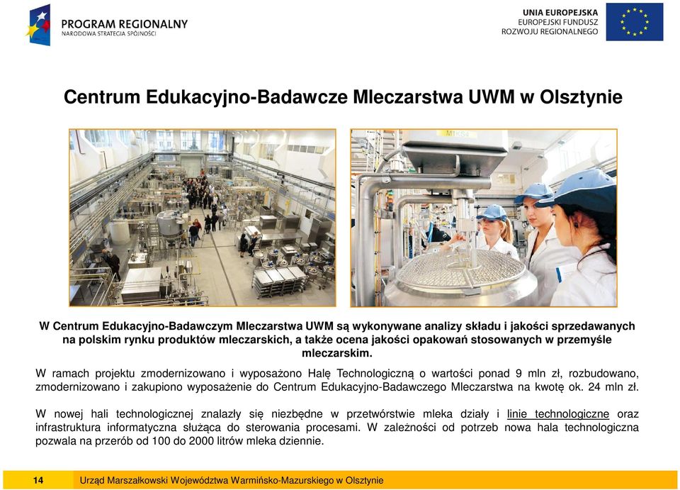 W ramach projektu zmodernizowano i wyposażono Halę Technologiczną o wartości ponad 9 mln zł, rozbudowano, zmodernizowano i zakupiono wyposażenie do Centrum Edukacyjno-Badawczego Mleczarstwa na kwotę