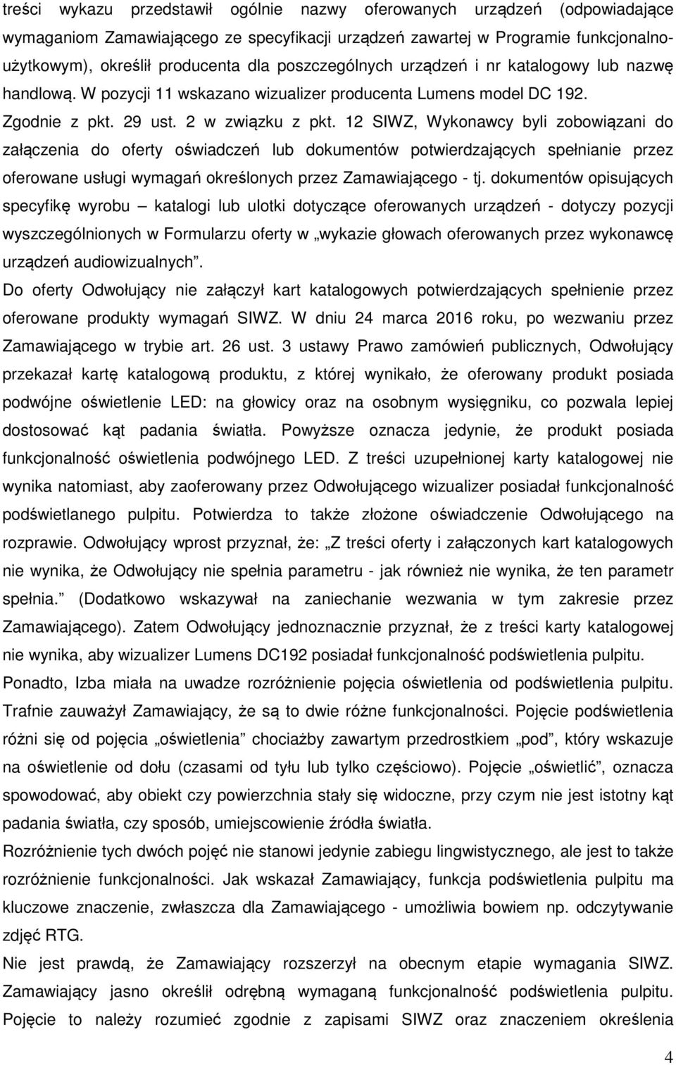 12 SIWZ, Wykonawcy byli zobowiązani do załączenia do oferty oświadczeń lub dokumentów potwierdzających spełnianie przez oferowane usługi wymagań określonych przez Zamawiającego - tj.