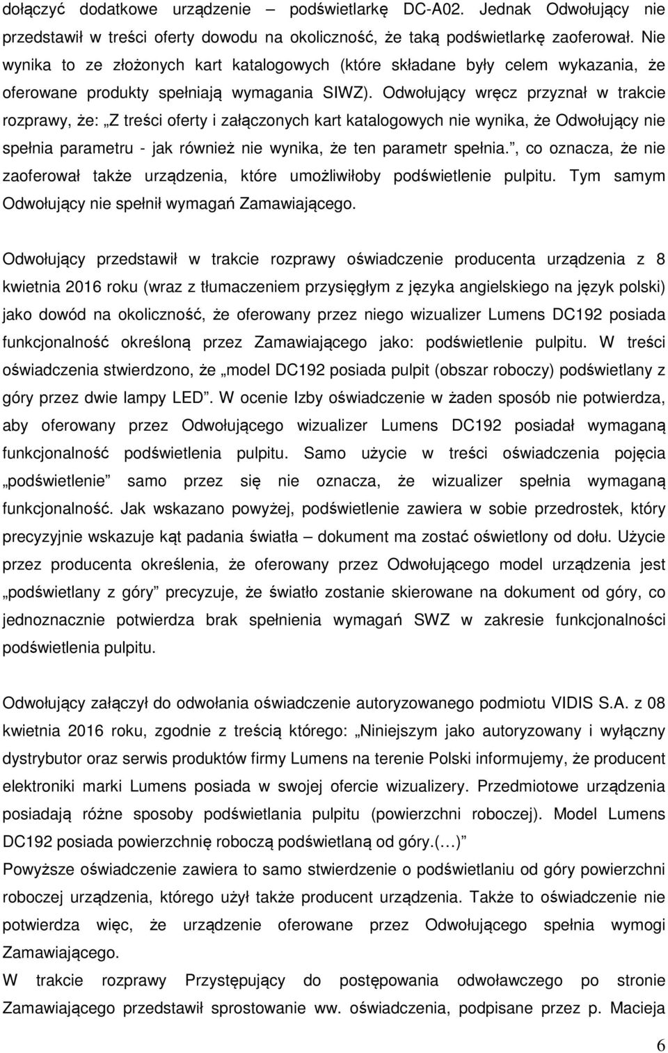 Odwołujący wręcz przyznał w trakcie rozprawy, że: Z treści oferty i załączonych kart katalogowych nie wynika, że Odwołujący nie spełnia parametru - jak również nie wynika, że ten parametr spełnia.