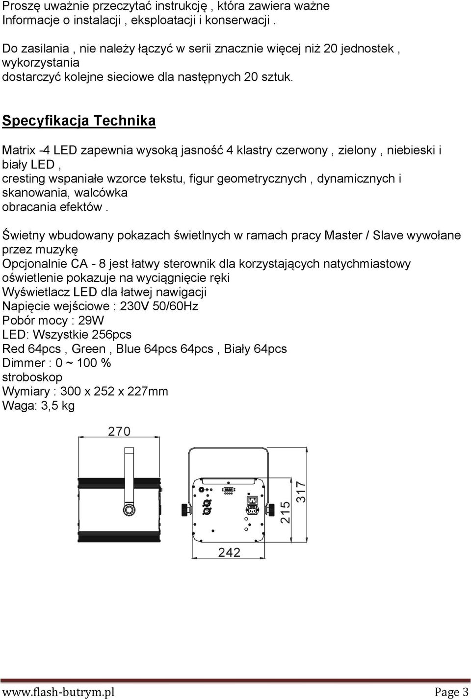 Specyfikacja Technika Matrix -4 LED zapewnia wysoką jasność 4 klastry czerwony, zielony, niebieski i biały LED, cresting wspaniałe wzorce tekstu, figur geometrycznych, dynamicznych i skanowania,