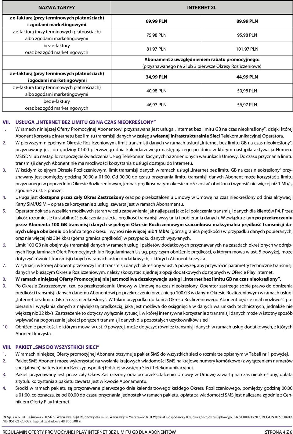 PLN 75,98 PLN 95,98 PLN 81,97 PLN 101,97 PLN Abonament z uwzględnieniem rabatu promocyjnego: (przyznawanego na 2 lub 3 pierwsze Okresy Rozliczeniowe) 34,99 PLN 44,99 PLN 40,98 PLN 50,98 PLN 46,97 PLN