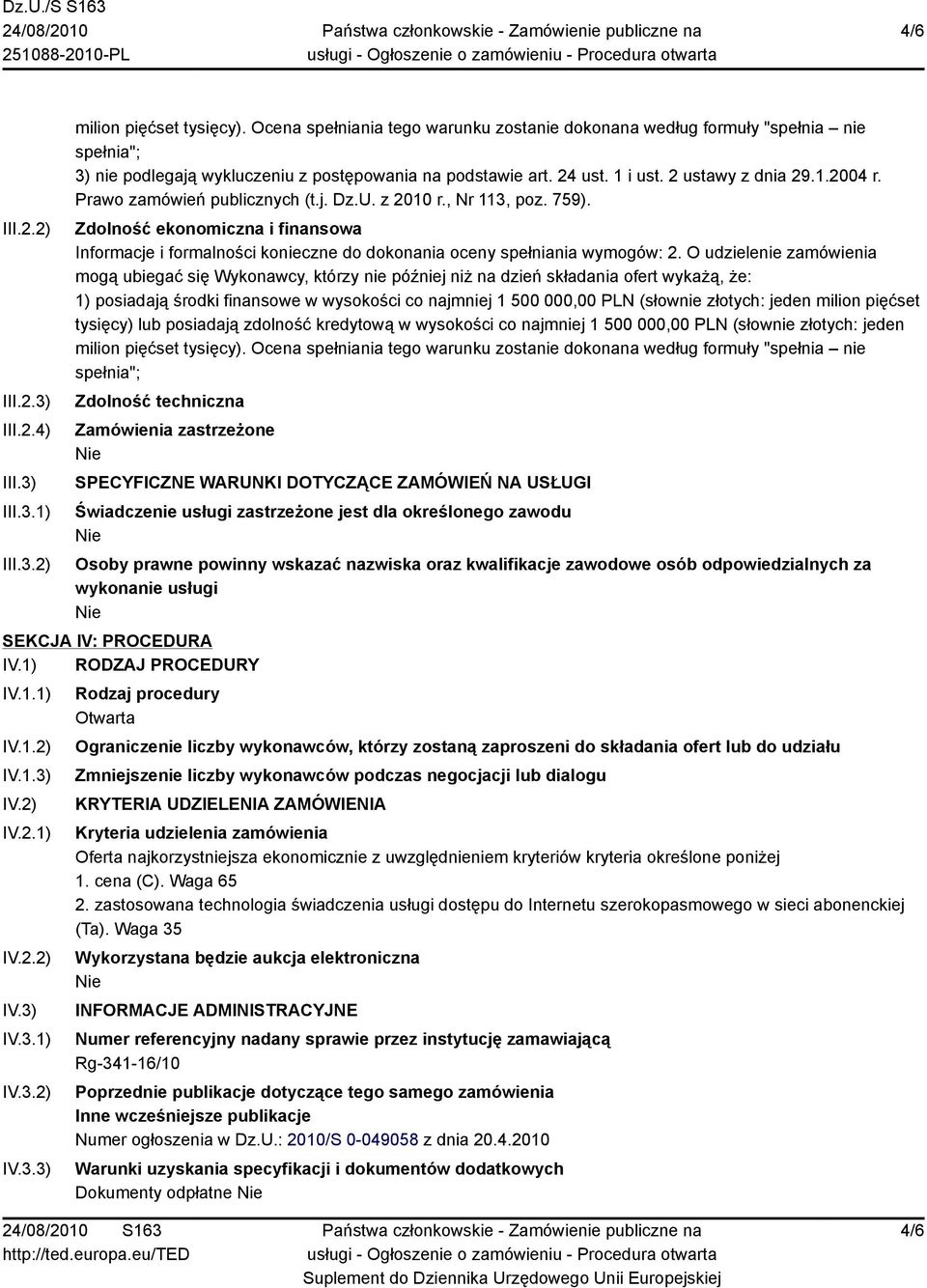 Prawo zamówień publicznych (t.j. Dz.U. z 2010 r., Nr 113, poz. 759). Zdolność ekonomiczna i finansowa Informacje i formalności konieczne do dokonania oceny spełniania wymogów: 2.