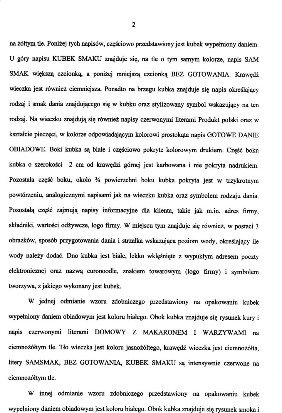 Ponadto na brzegu kubka znajduje się napis określający rodzaj i smak dania znajdującego się w kubku oraz stylizowany symbol wskazujący na ten rodzaj.