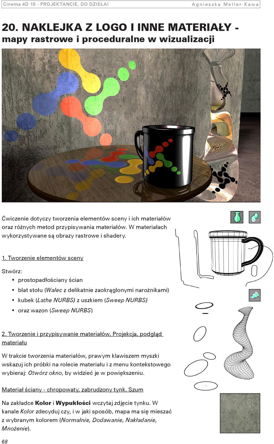 Tworzenie elementów sceny Stwórz: prostopadłościany ścian blat stołu (Walec z delikatnie zaokrąglonymi narożnikami) kubek (Lathe NURBS) z uszkiem (Sweep NURBS) oraz wazon (Sweep NURBS) 2.