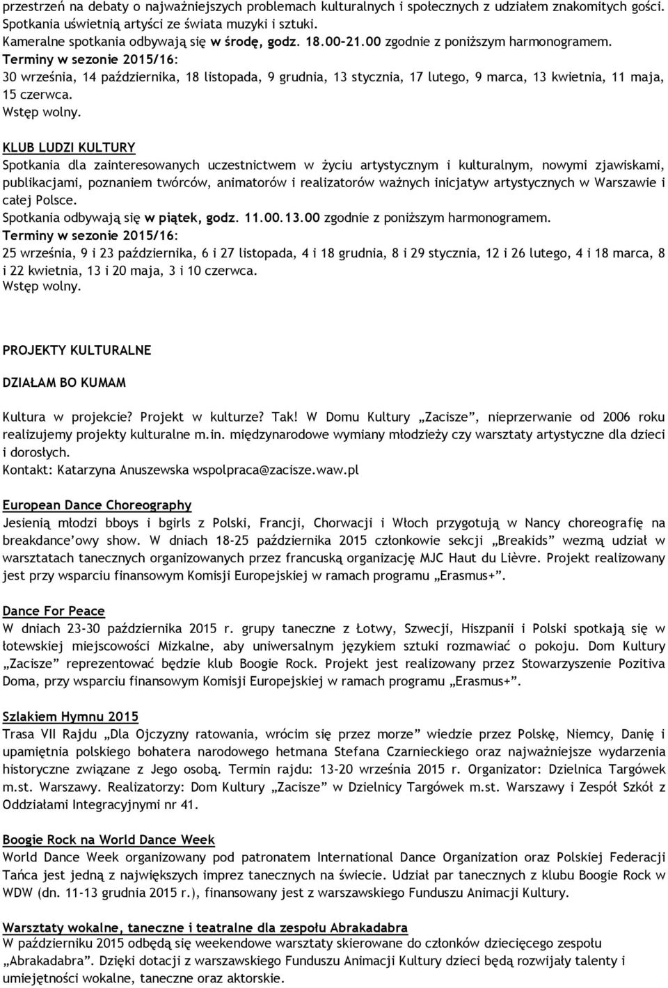 Terminy w sezonie 2015/16: 30 września, 14 października, 18 listopada, 9 grudnia, 13 stycznia, 17 lutego, 9 marca, 13 kwietnia, 11 maja, 15 czerwca. Wstęp wolny.